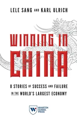 Gagner en Chine : 8 histoires de succès et d'échec dans la plus grande économie du monde - Winning in China: 8 Stories of Success and Failure in the World's Largest Economy