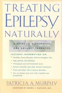 Traiter l'épilepsie naturellement : Un guide des thérapies alternatives et complémentaires - Treating Epilepsy Naturally: A Guide to Alternative and Adjunct Therapies