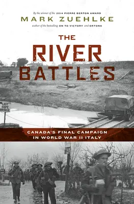 Les batailles du fleuve : La dernière campagne du Canada dans l'Italie de la Seconde Guerre mondiale - The River Battles: Canada's Final Campaign in World War II Italy