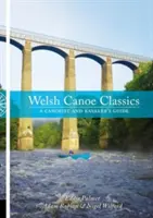 Classiques gallois du canoë - Guide du canoéiste et du kayakiste - Welsh Canoe Classics - A Canoeist and Kayaker's Guide