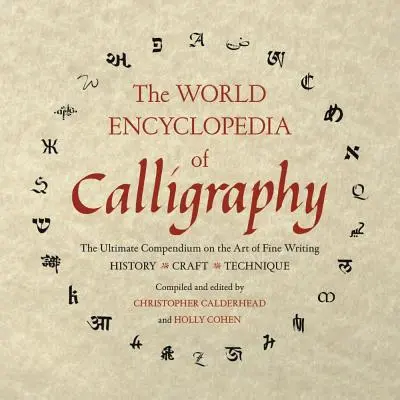 L'encyclopédie mondiale de la calligraphie : L'ultime compendium de l'art de la calligraphie - The World Encyclopedia of Calligraphy: The Ultimate Compendium on the Art of Fine Writing