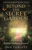 Au-delà du jardin secret - La vie de Frances Hodgson Burnett (avec un avant-propos de Jacqueline Wilson) - Beyond the Secret Garden - The Life of Frances Hodgson Burnett (with a Foreword by Jacqueline Wilson)