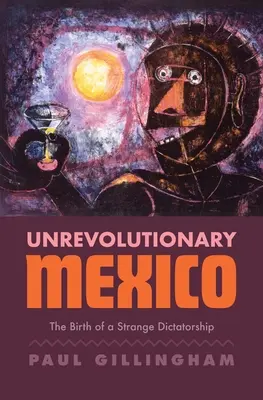 Le Mexique non révolutionnaire : La naissance d'une étrange dictature - Unrevolutionary Mexico: The Birth of a Strange Dictatorship