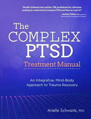 Le manuel de traitement du syndrome de stress post-traumatique complexe : Une approche intégrative du corps et de l'esprit pour la guérison des traumatismes - The Complex PTSD Treatment Manual: An Integrative, Mind-Body Approach to Trauma Recovery