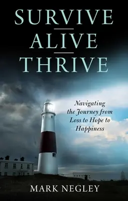 Survivre - Vivre - S'épanouir : Naviguer sur le chemin de la perte, de l'espoir et du bonheur - Survive - Alive - Thrive: Navigating the Journey from Loss to Hope to Happiness