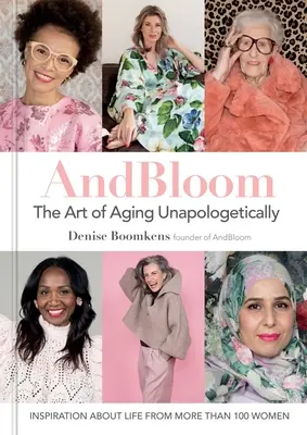 Et Bloom the Art of Aging Unapologetically : L'inspiration de plus de 100 femmes sur la vie - And Bloom the Art of Aging Unapologetically: Inspiration about Life from More Than 100 Women