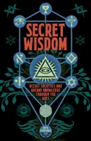 Sagesse secrète - Les sociétés occultes et la connaissance des arcanes à travers les âges - Secret Wisdom - Occult Societies and Arcane Knowledge through the Ages