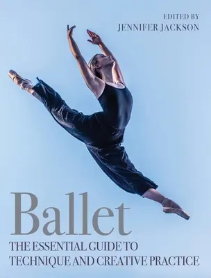 Ballet : Le guide essentiel de la technique et de la pratique créative - Ballet: The Essential Guide to Technique and Creative Practice