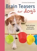 Casse-tête pour chiens : Des jeux de réflexion faits maison, faciles et rapides - Brain Teasers for Dogs: Quick and Easy Homemade Puzzle Games