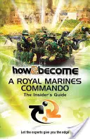 Comment devenir un commando des Royal Marines - Le guide des initiés - How 2 Become a Royal Marines Commando - The Insiders Guide