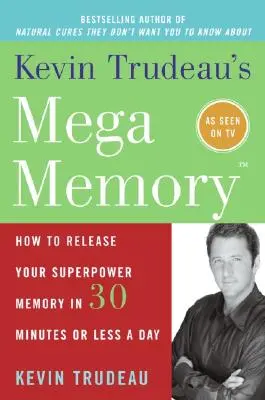 La méga-mémoire de Kevin Trudeau : Comment libérer votre mémoire surpuissante en 30 minutes ou moins par jour - Kevin Trudeau's Mega Memory: How to Release Your Superpower Memory in 30 Minutes or Less a Day