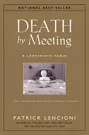 La mort par réunion : Une fable sur le leadership... pour résoudre le problème le plus douloureux de l'entreprise - Death by Meeting: A Leadership Fable...about Solving the Most Painful Problem in Business