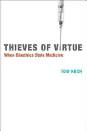 Les voleurs de vertu : quand la bioéthique a volé la médecine - Thieves of Virtue: When Bioethics Stole Medicine