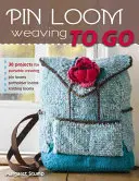 Pin Loom Weaving to Go : 30 projets de tissage portable - Pin Loom Weaving to Go: 30 Projects for Portable Weaving