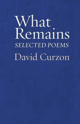 Ce qui reste : Poèmes choisis - What Remains: Selected Poems