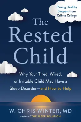 L'enfant reposé : Pourquoi votre enfant fatigué, nerveux ou irritable peut souffrir d'un trouble du sommeil - et comment l'aider - The Rested Child: Why Your Tired, Wired, or Irritable Child May Have a Sleep Disorder--And How to Help