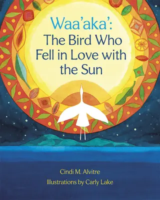 Waa'aka' : L'oiseau amoureux du soleil - Waa'aka': The Bird Who Fell in Love with the Sun