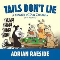 Tails Don't Lie : Une décennie de dessins animés sur les chiens (70 in Dog Years) - Tails Don't Lie: A Decade of Dog Cartoons (70 in Dog Years)