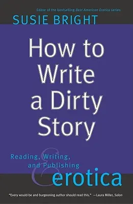 Comment écrire une histoire cochonne : Lire, écrire et publier de l'érotique - How to Write a Dirty Story: Reading, Writing, and Publishing Erotica