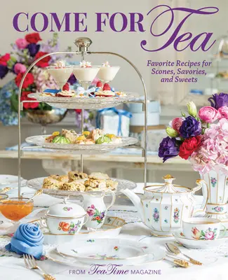 Venez prendre le thé : Recettes favorites de scones, de friandises et de sucreries - Come for Tea: Favorite Recipes for Scones, Savories and Sweets