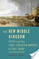 Le nouvel empire du Milieu : La Chine et le roman américain du libre-échange - The New Middle Kingdom: China and the Early American Romance of Free Trade