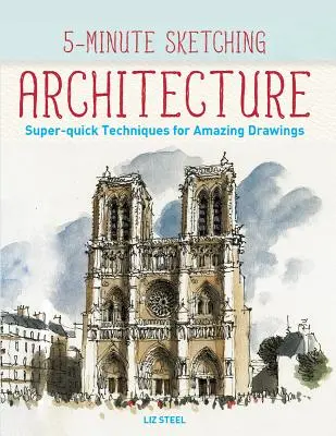 5-Minute Sketching -- Architecture : Techniques super-rapides pour des dessins étonnants - 5-Minute Sketching -- Architecture: Super-Quick Techniques for Amazing Drawings