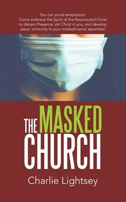 L'église masquée : Vous pouvez éviter la tentation ! Venez embrasser l'Esprit du Christ ressuscité pour discerner la Présence, remuer le Christ en vous, et vous faire une idée de ce qui vous attend. - The Masked Church: You Can Avoid Temptation! Come Embrace the Spirit of the Resurrected Christ to Discern Presence, Stir Christ in You, a