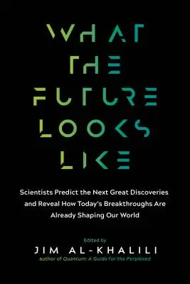 A quoi ressemble l'avenir : Les scientifiques prédisent les prochaines grandes découvertes et révèlent comment les percées d'aujourd'hui façonnent déjà notre monde. - What the Future Looks Like: Scientists Predict the Next Great Discoveries--And Reveal How Today's Breakthroughs Are Already Shaping Our World