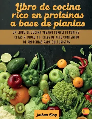 Livre de cuisine végétalienne en protenas a base de plantas : Un libro de cocina vegano completo con recetas rpidas y fciles de alto contenido de protenas p - Libro de cocina rico en protenas a base de plantas: Un libro de cocina vegano completo con recetas rpidas y fciles de alto contenido de protenas p