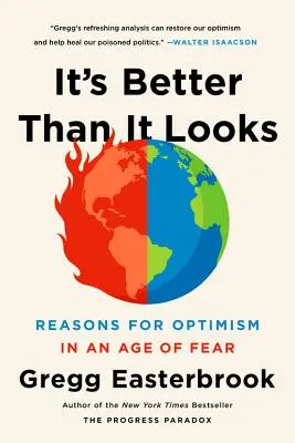 C'est mieux que ça en a l'air : Les raisons d'être optimiste à l'ère de la peur - It's Better Than It Looks: Reasons for Optimism in an Age of Fear