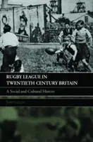 La ligue de rugby en Grande-Bretagne au vingtième siècle : Une histoire sociale et culturelle - Rugby League in Twentieth Century Britain: A Social and Cultural History