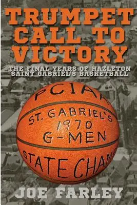 L'appel de la trompette à la victoire : Les dernières années de l'équipe de basket-ball de Hazelton Saint Gabriel - Trumpet Call to Victory: The Final Years of Hazelton Saint Gabriel's Basketball