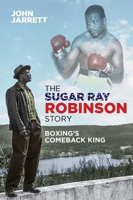 L'histoire de Sugar Ray Robinson : Le roi du retour de la boxe - The Sugar Ray Robinson Story: Boxing's Comeback King