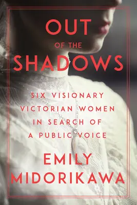 Sortir de l'ombre : Six femmes visionnaires de l'époque victorienne à la recherche d'une voix publique - Out of the Shadows: Six Visionary Victorian Women in Search of a Public Voice