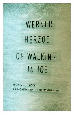 De la marche sur la glace : Munich-Paris, 23 novembre-14 décembre 1974 - Of Walking in Ice: Munich-Paris, 23 November-14 December 1974