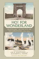 Ho ! pour le pays des merveilles : Les récits de voyageurs sur Yellowstone, 1872-1914 - Ho! for Wonderland: Travelers' Accounts of Yellowstone, 1872-1914