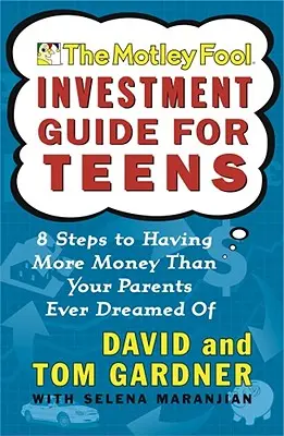 The Motley Fool Investment Guide for Teens : 8 étapes pour avoir plus d'argent que vos parents n'en ont jamais rêvé - The Motley Fool Investment Guide for Teens: 8 Steps to Having More Money Than Your Parents Ever Dreamed of