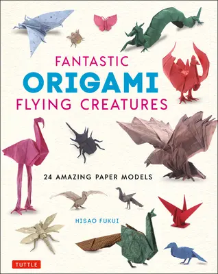 Créatures volantes en Origami : 24 modèles en papier étonnants - Fantastic Origami Flying Creatures: 24 Amazing Paper Models