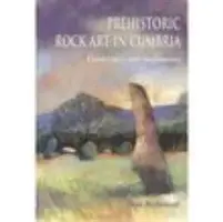 L'art rupestre préhistorique en Cumbria : Paysages et monuments - Prehistoric Rock Art in Cumbria: Landscapes and Monuments
