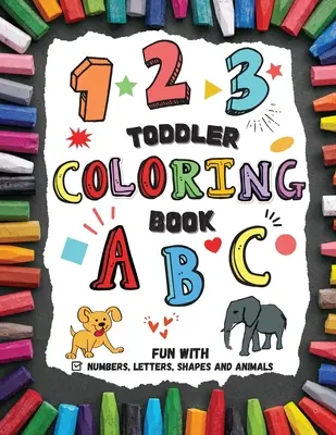 Livre de coloriage pour les tout-petits - S'amuser avec les chiffres, les lettres, les formes et les animaux - Toddler Coloring Book - Fun with Numbers, Letters, Shapes and Animals