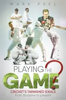 Jouer le jeu ? Les idéaux ternis du cricket de Bodyline à nos jours - Playing the Game?: Cricket's Tarnished Ideals from Bodyline to the Present