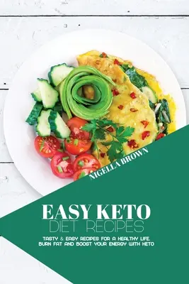 Easy Keto Diet Recipes : Recettes savoureuses et faciles pour une vie saine. Brûlez les graisses et boostez votre énergie avec Keto - Easy Keto Diet Recipes: Tasty & Easy Recipes for a Healthy Life. Burn Fat and Boost your Energy with Keto