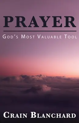 La prière : L'outil le plus précieux de Dieu - Prayer: God's Most Valuable Tool