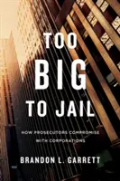 Trop gros pour être emprisonné : Comment les procureurs s'entendent avec les entreprises - Too Big to Jail: How Prosecutors Compromise with Corporations