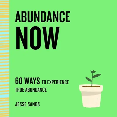 L'abondance maintenant : 60 façons d'expérimenter la véritable abondance - Abundance Now: 60 Ways to Experience True Abundance