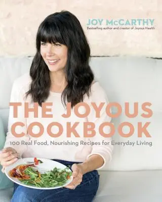 Le livre de cuisine joyeux : La vraie nourriture, les recettes nourrissantes pour la vie de tous les jours - The Joyous Cookbook: Real Food, Nourishing Recipes for Everyday Living