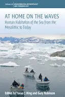 Chez soi sur les vagues : L'occupation humaine de la mer du mésolithique à nos jours - At Home on the Waves: Human Habitation of the Sea from the Mesolithic to Today