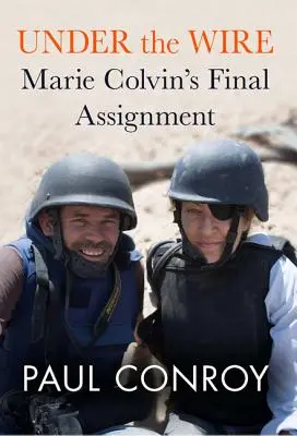Under the Wire : La dernière mission de Marie Colvin - Under the Wire: Marie Colvin's Final Assignment