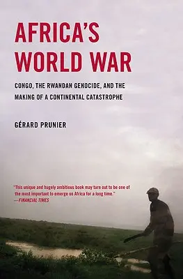 La guerre mondiale de l'Afrique : le Congo, le génocide rwandais et la création d'une catastrophe continentale - Africa's World War: Congo, the Rwandan Genocide, and the Making of a Continental Catastrophe