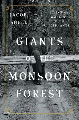 Les géants de la forêt de mousson : Vivre et travailler avec les éléphants - Giants of the Monsoon Forest: Living and Working with Elephants